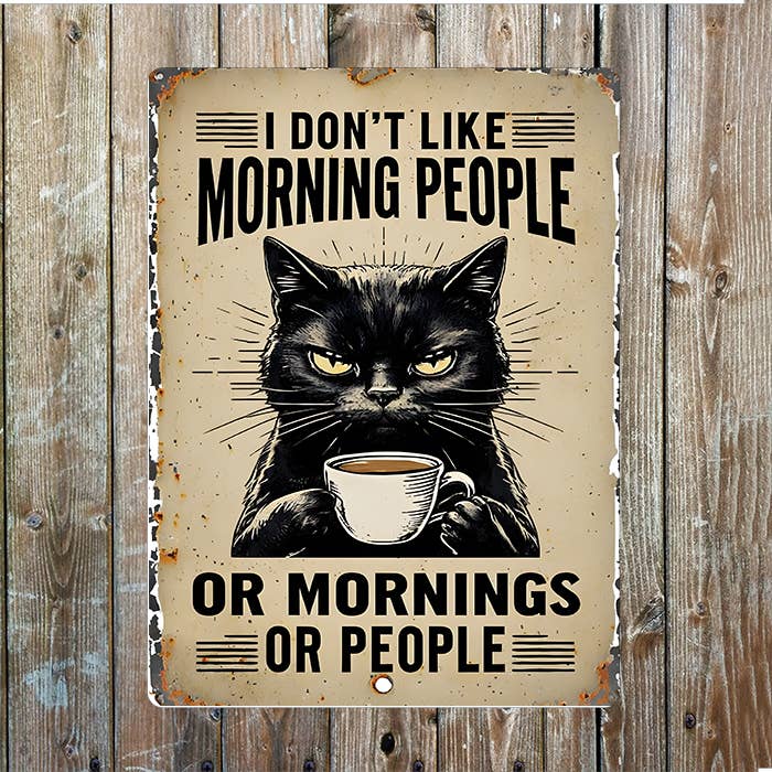 I Don’t Like Morning People Or Mornings Or People Or Cats Metal Sign